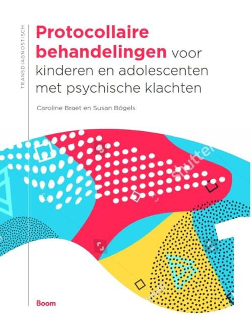 Protocollaire behandelingen voor kinderen en adolescenten met psychische klachten -  Caroline Braet, Susan Bögels (ISBN: 9789024408894)