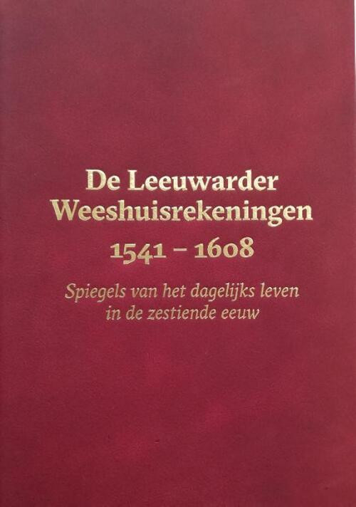 De Leeuwarder Weeshuisrekeningen 1541 - 1608 -  Meindert Schroor (ISBN: 9789056158927)