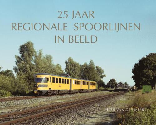 25 Jaar Regionale Spoorlijnen In Beeld -  P van der Meer (ISBN: 9789059612723)