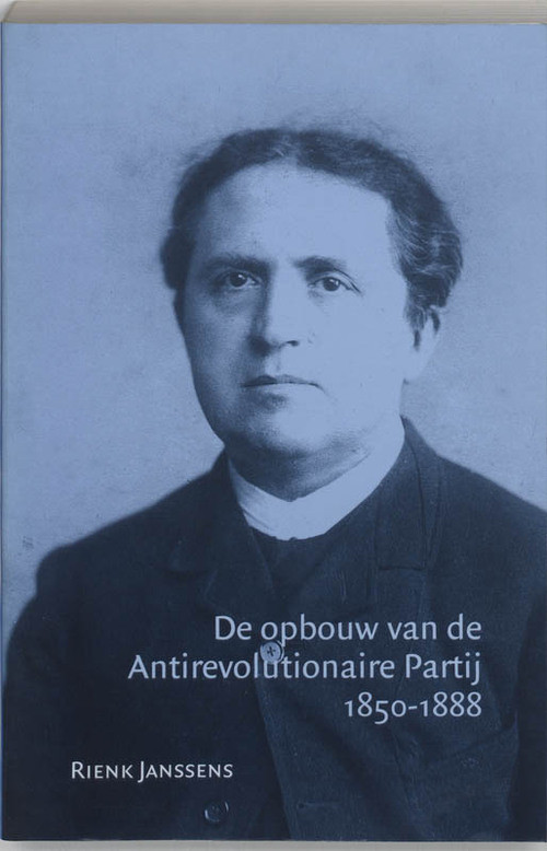 De opbouw van de Antirevolutionaire Partij 1850-1888 -  R. Janssens (ISBN: 9789065506337)
