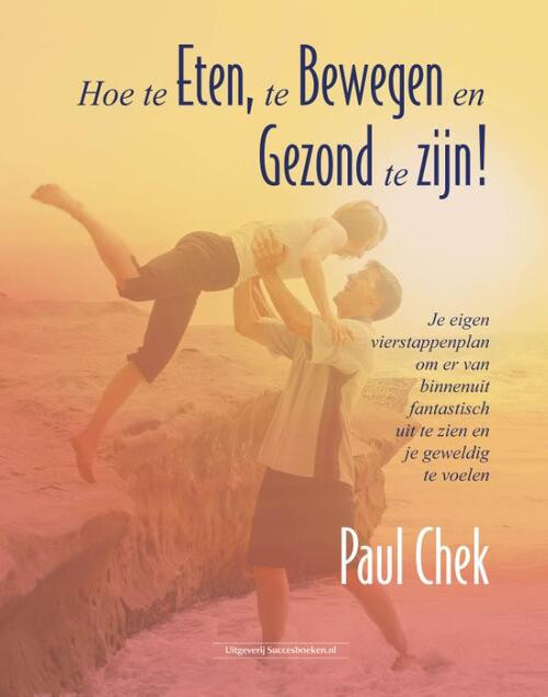 Hoe te eten, te bewegen en gezond te zijn! -  Paul Chek (ISBN: 9789079872954)