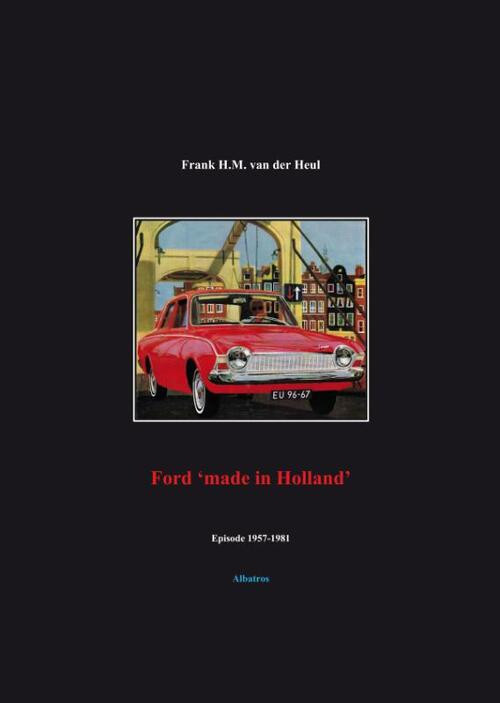Ford 'made in Holland' episode 1957-1981 -  F.H.M. van der Heul (ISBN: 9789081422185)