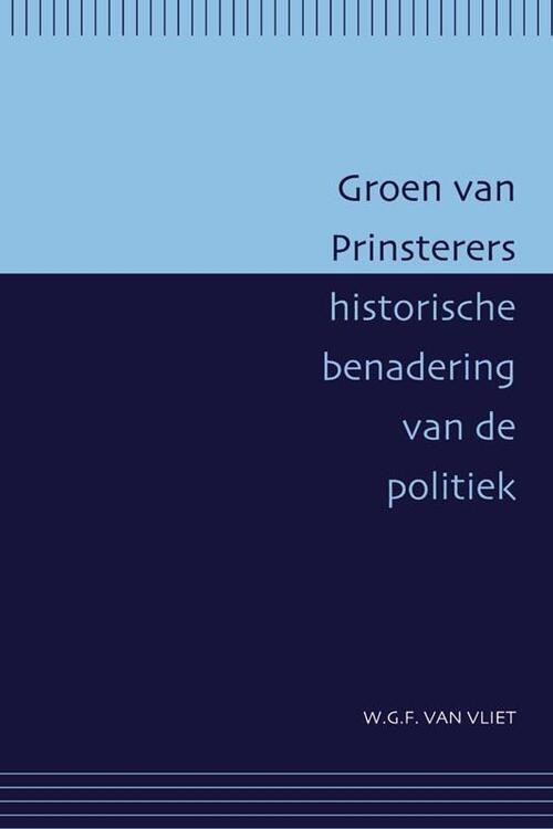 Groen van Prinsterers historische benadering van de politiek -  W.G.F. van Vliet (ISBN: 9789087040352)