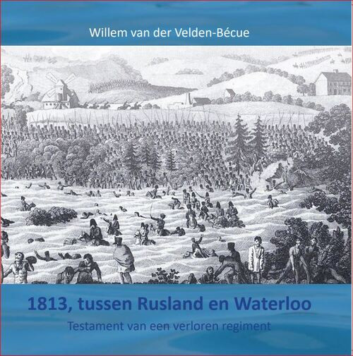 1813, tussen Rusland en Waterloo -  Willem van der Velden-Bécue (ISBN: 9789090343679)