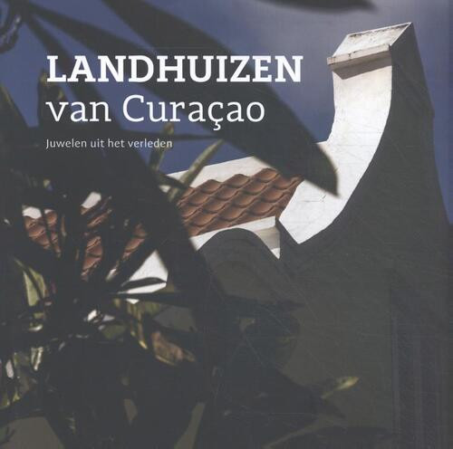 Landhuizen van Curaçao -  Jeannette van Ditzhuijzen (ISBN: 9789460225116)