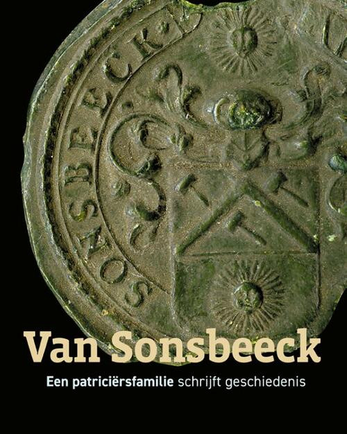 Van Sonsbeeck - Een patriciërsfamilie schrijft geschiedenis -  Diederik van Sonsbeeck (ISBN: 9789462624696)