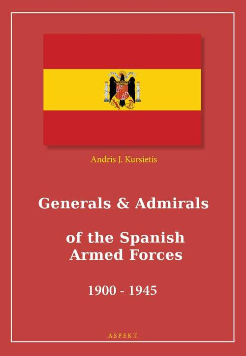 Generals & Admirals of the Spanish Armed Forces 1900 - 1945 -  Andris J. Kursietis (ISBN: 9789464241112)