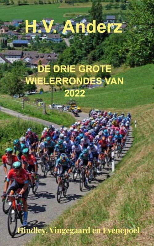 De drie grote Wielerrondes van 2022 -  H.V. Anderz (ISBN: 9789464659573)