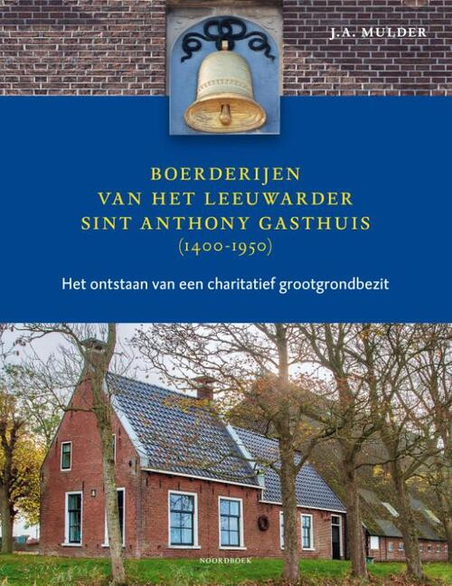 Boerderijen van het Leeuwarder Sint Anthony Gasthuis (1400-1950) -  J.A. Mulder (ISBN: 9789464710762)