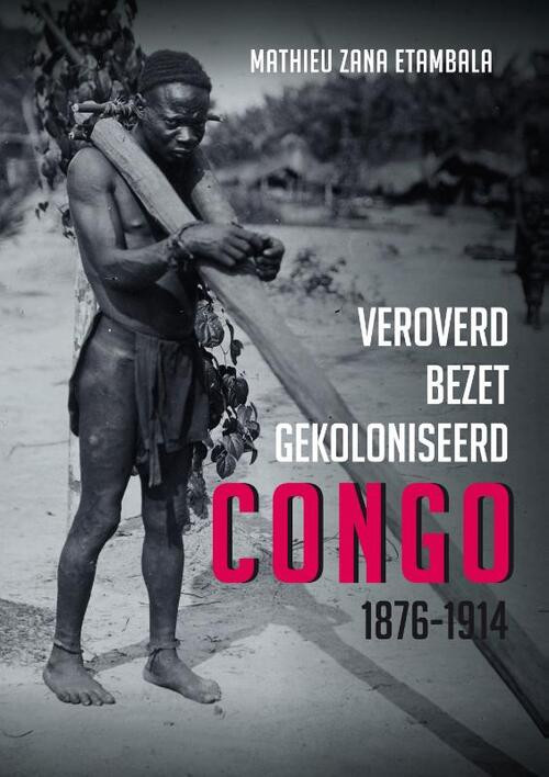 Veroverd. Bezet. Gekoloniseerd. Congo 1876-1914 -  Zana Mathieu Etambla (ISBN: 9789464711851)
