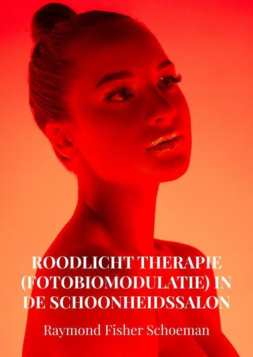 Roodlicht therapie (fotobiomodulatie) in de schoonheidssalon -  Raymond Schoeman (ISBN: 9789464809114)