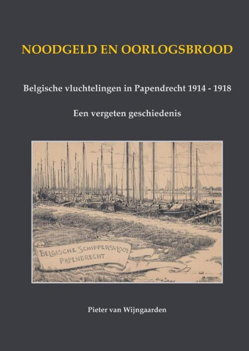 Noodgeld en oorlogsbrood - Belgische vluchtelingen in Papendrecht 1914 - 1918 -  Pieter van Wijngaarden (ISBN: 9789464813180)
