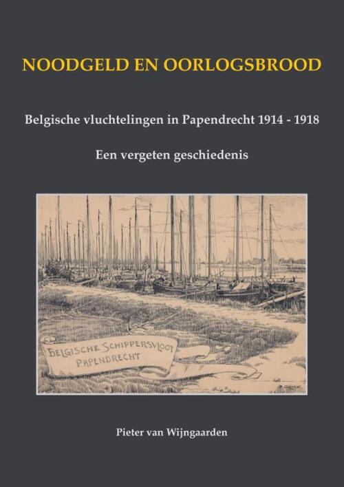 Noodgeld en oorlogsbrood - Belgische vluchtelingen in Papendrecht 1914 - 1918 -  Pieter van Wijngaarden (ISBN: 9789464815085)