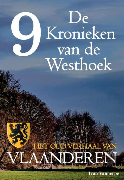 De Kronieken van de Westhoek deel 9 - Het oud verhaal van Vlaanderen -  Ivan Vanherpe (ISBN: 9789492022080)