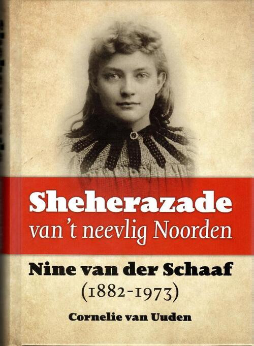 Sheherazade van ’t neevlig Noorden. Nine van der Schaaf (1882-1973) -  Cornelie van Uuden (ISBN: 9789492052728)