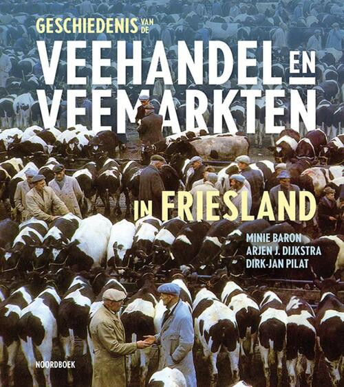 Geschiedenis van de veehandel en veemarkten in Friesland -  Arjen Dijkstra, Dirk-Jan Pilat, Minie Baron (ISBN: 9789056158606)