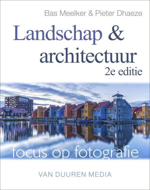 Focus op fotografie: Landschap en architectuur -  Bas Meelker, Pieter Dhaeze (ISBN: 9789059406957)