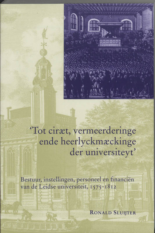 Tot ciraet, vermeerderinge ende heerlyckmaeckinge der universiteyt -  R.G.H. Sluijter (ISBN: 9789065507549)