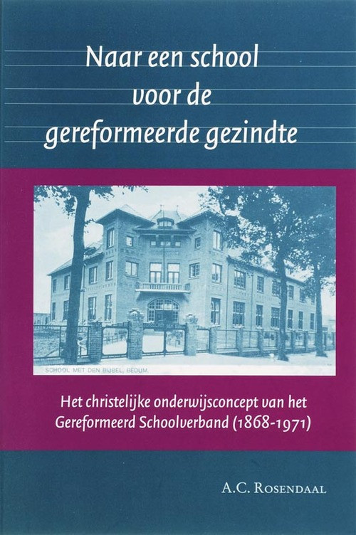 Naar een school voor de gereformeerde gezindte -  A.C. Rosendaal (ISBN: 9789065509222)