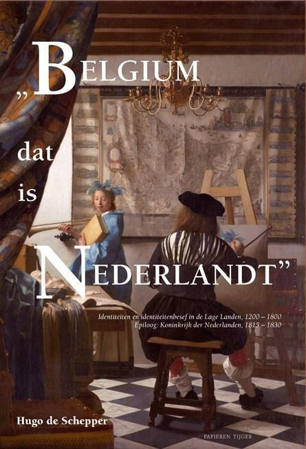 'Belgium dat is Nederlandt' -  Hugo de Schepper (ISBN: 9789067282857)
