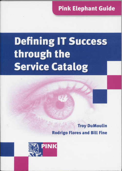 Defining IT success through the service catalog -  Bill Fine, Rodrigo Flores, Troy Dumoulin (ISBN: 9789077212967)