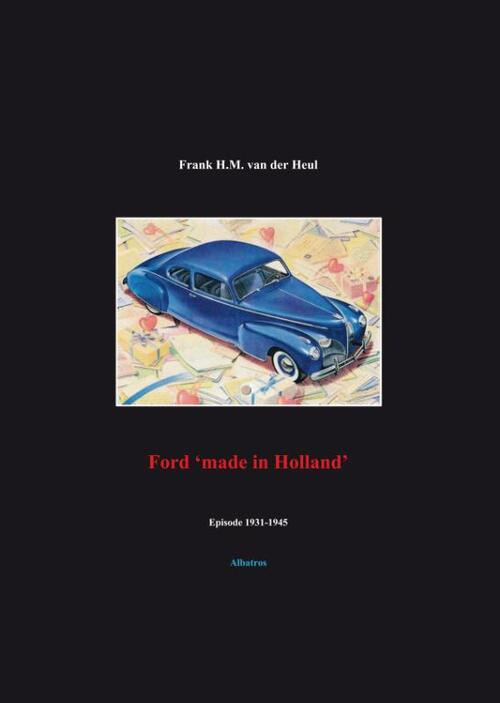 Ford 'made in Holland' episode 1931-1945 -  F.H.M. van der Heul (ISBN: 9789081422154)