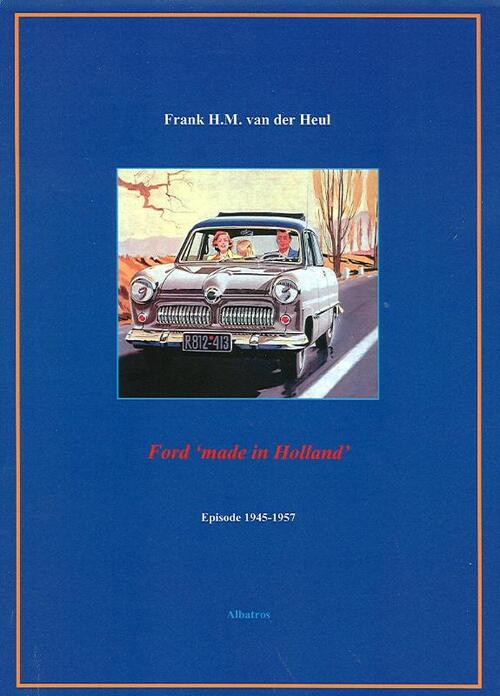 Ford 'made in Holland' episode 1945-1957 -  F.H.M. van der Heul (ISBN: 9789081422161)