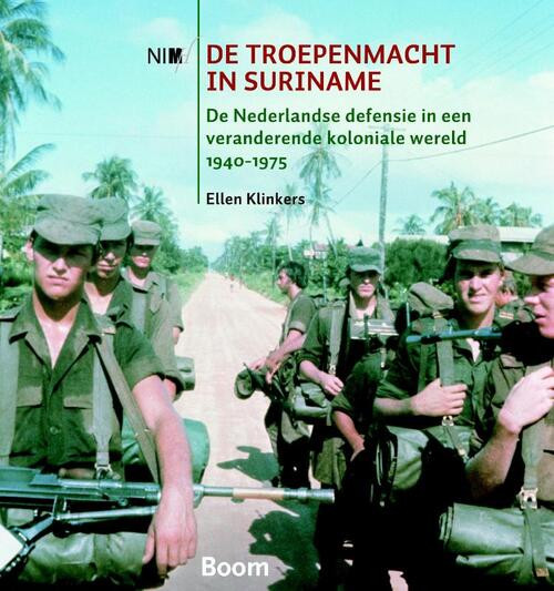 De troepenmacht in Suriname - De Nederlandse defensie in een veranderende koloniale wereld 1940-1975 -  Ellen Klinkers (ISBN: 9789089536648)