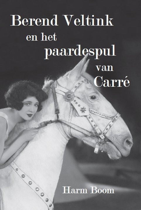 Berend Veltink en het paardespul van Carré -  Harm Boom (ISBN: 9789462600638)