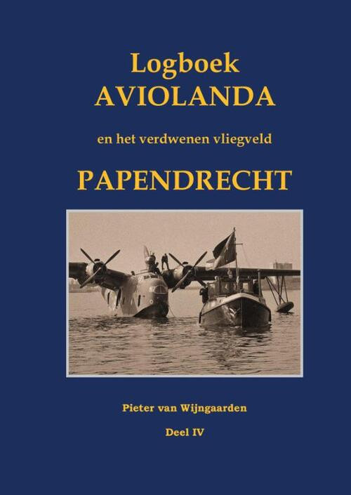 Logboek Aviolanda en het verdwenen vliegveld Papendrecht Deel IV -  Pieter van Wijngaarden (ISBN: 9789463456951)