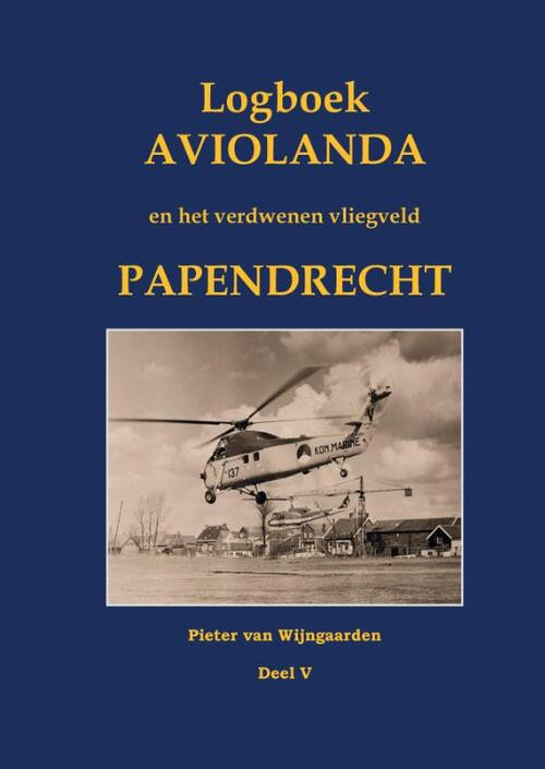 Logboek Aviolanda en het verdwenen vliegveld Papendrecht Deel V -  Pieter van Wijngaarden (ISBN: 9789463457903)