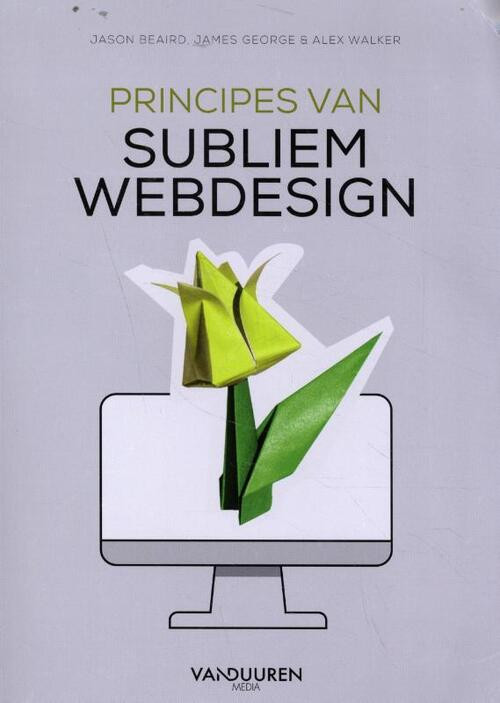 Principes van subliem webdesign -  Alex Walker, James George, Jason Beaird (ISBN: 9789463562249)