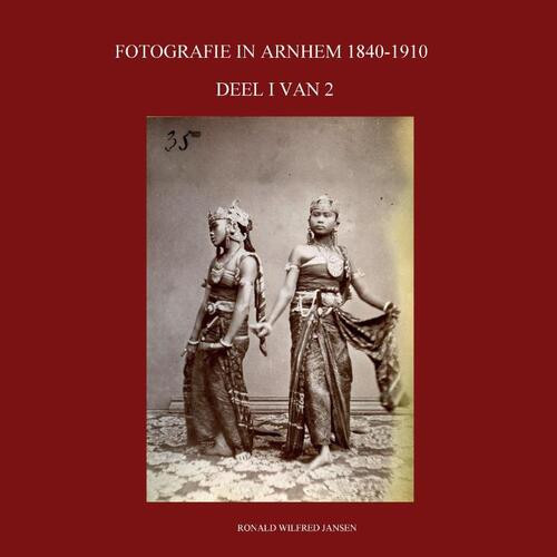 Fotografie In Arnhem 1840-1910 -  Ronald Wilfred Jansen (ISBN: 9789490482404)