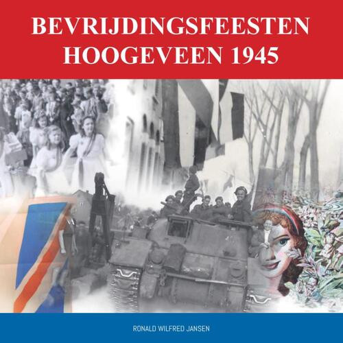 Bevrijdingsfeesten Hoogeveen 1945 -  Ronald Wilfred Jansen (ISBN: 9789490482510)