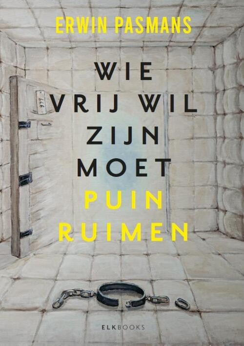 Wie vrij wil zijn moet puinruimen -  Erwin Pasmans (ISBN: 9789493255951)