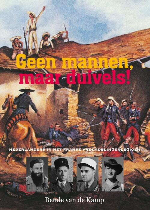 Geen mannen, maar duivels! - Nederlanders in het Franse vreemdelingenlegioen -  Rende van de Kamp (ISBN: 9789082080032)