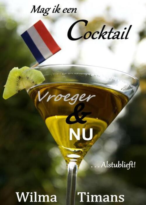 Mag ik een cocktail vroeger & nu, alstublieft! -  Wilma Timans-van Viegen (ISBN: 9789402138221)