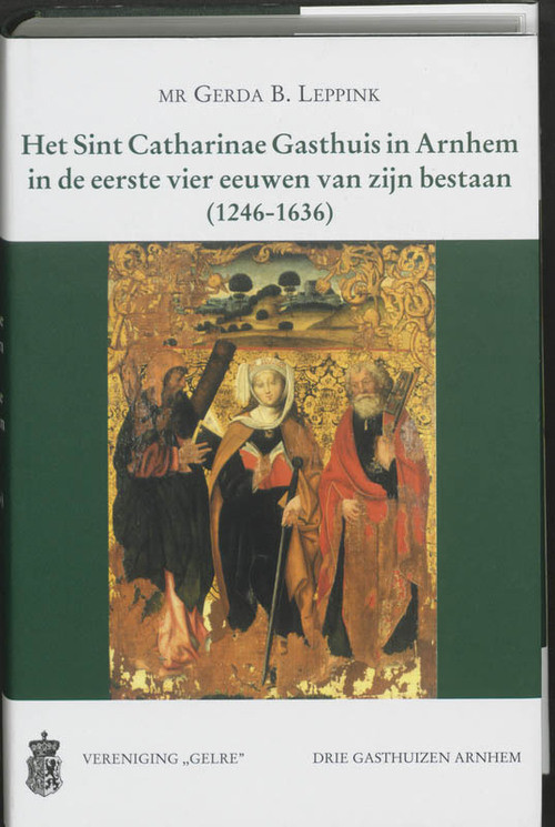 Het Sint Catharinae Gasthuis in Arnhem in de eerste vier eeuwen van zijn bestaan (1246-1636) -  G.B. Leppink (ISBN: 9789065502810)